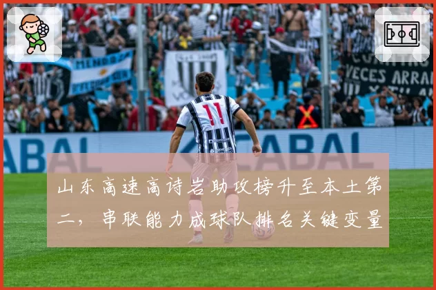 山东高速高诗岩助攻榜升至本土第二，串联能力成球队排名关键变量