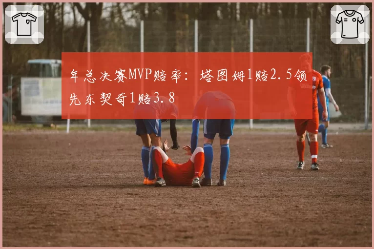 年总决赛MVP赔率：塔图姆1赔2.5领先东契奇1赔3.8