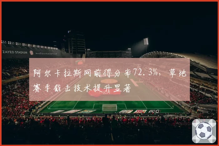 阿尔卡拉斯网前得分率72.3%，草地赛季截击技术提升显著
