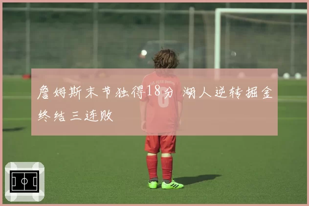 詹姆斯末节独得18分 湖人逆转掘金终结三连败