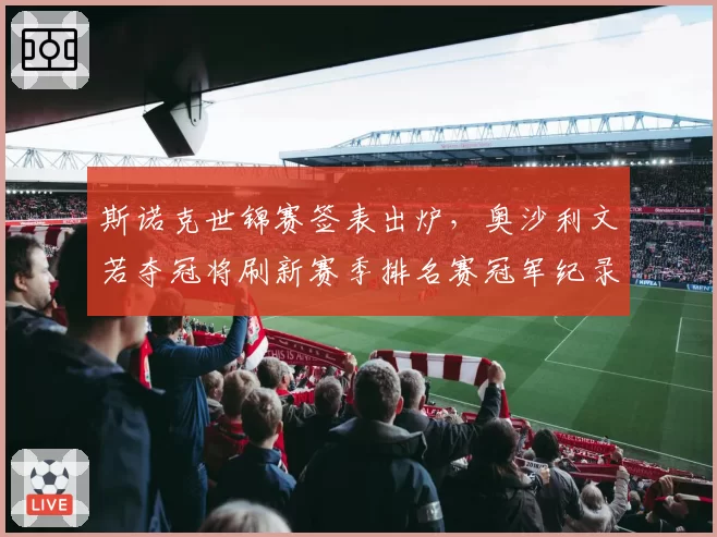 斯诺克世锦赛签表出炉，奥沙利文若夺冠将刷新赛季排名赛冠军纪录