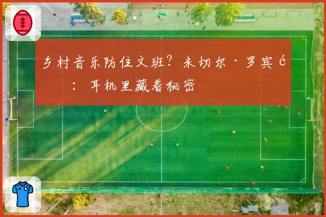 乡村音乐防住文班？米切尔·罗宾逊：耳机里藏着秘密