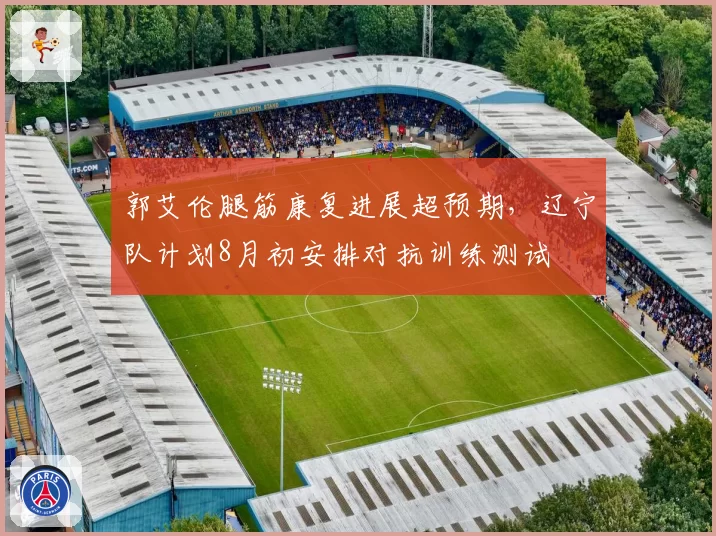 郭艾伦腿筋康复进展超预期,辽宁队计划8月初安排对抗训练测试
